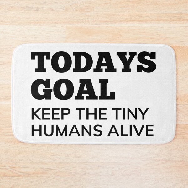 Item preview, Todays Goal, Keep The Tiny Humans Alive. Funny Mom Life and Parenting Quote. Black. designed and sold by That Cheeky Tee.