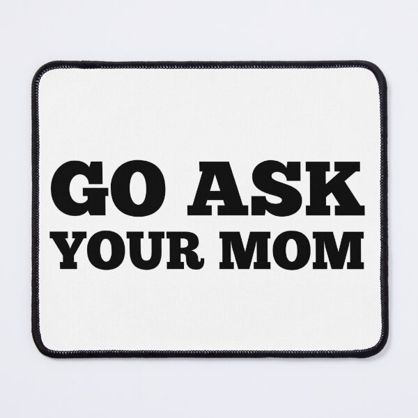Item preview, Go Ask Your Mom. Funny Dad Life and Parenting Quote. Black. designed and sold by That Cheeky Tee.