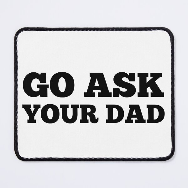 Item preview, Go Ask Your Dad. Funny Mom Life and Parenting Quote. Black. designed and sold by That Cheeky Tee.