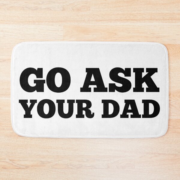 Item preview, Go Ask Your Dad. Funny Mom Life and Parenting Quote. Black. designed and sold by That Cheeky Tee.