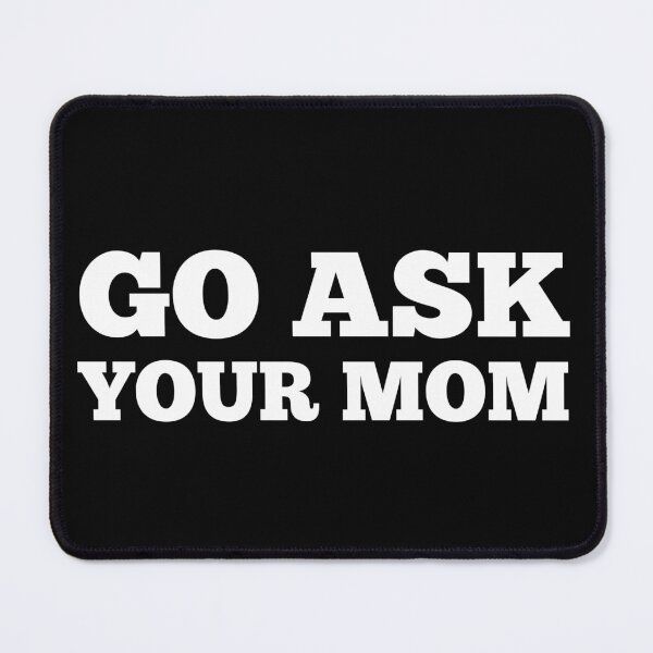 Item preview, Go Ask Your Mom. Funny Dad Life and Parenting Quote. White. designed and sold by That Cheeky Tee.