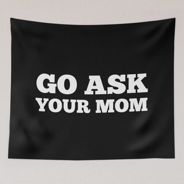 Item preview, Go Ask Your Mom. Funny Dad Life and Parenting Quote. White. designed and sold by That Cheeky Tee.
