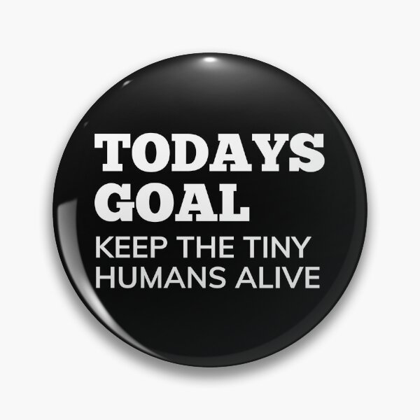 Item preview, Todays Goal, Keep The Tiny Humans Alive. Funny Mom Life and Parenting Quote. White designed and sold by That Cheeky Tee.