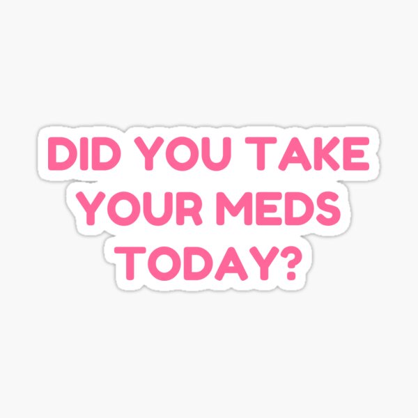 Item preview, DID YOU TAKE YOUR MEDS TODAY? designed and sold by ThatGirlTheyKno.