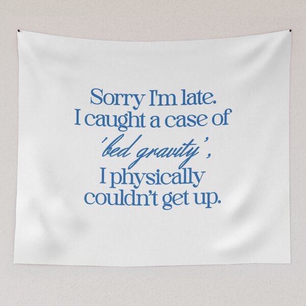 Item preview, SORRY I'M LATE I. I CAUGHT A CASE OF 'BED GRAVITY', I PHYSICALLY COULDN'T GET UP. designed and sold by justyna-s28.