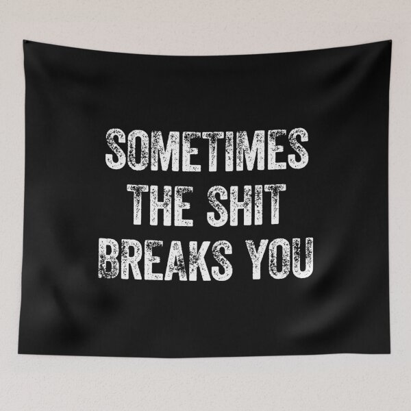 Item preview, Sometimes The Shit Breaks You designed and sold by FlyShop1.