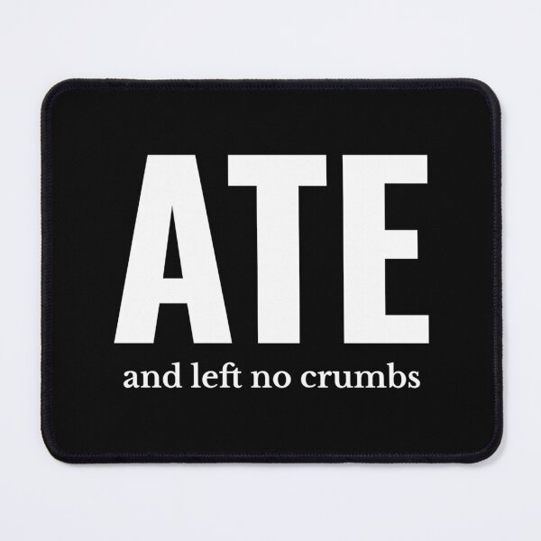Item preview, Ate and Left No Crumbs Meme designed and sold by The Junto Shop.