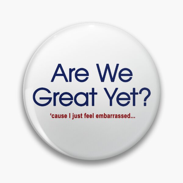 Item preview, Are We Great Yet? 'Cause I Just Feel Embarrassed - Anti Trump designed and sold by Inside Out Designs.