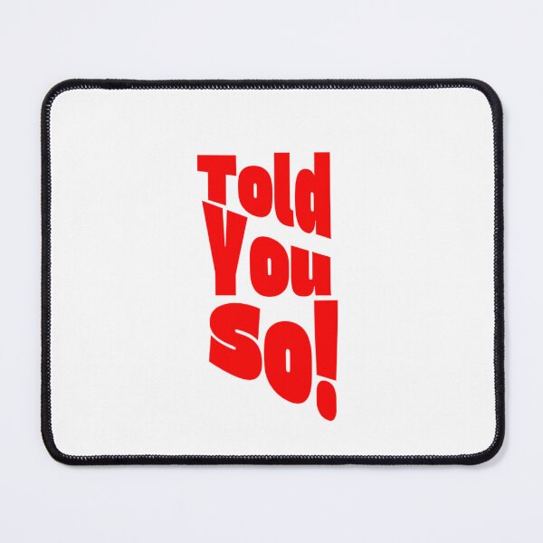 Item preview, Told you so! designed and sold by KJGHeadRowdy.
