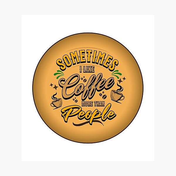 Item preview, “Sometimes I Like Coffee More Than People” Coffee-Themed Graphic designed and sold by Building60media.