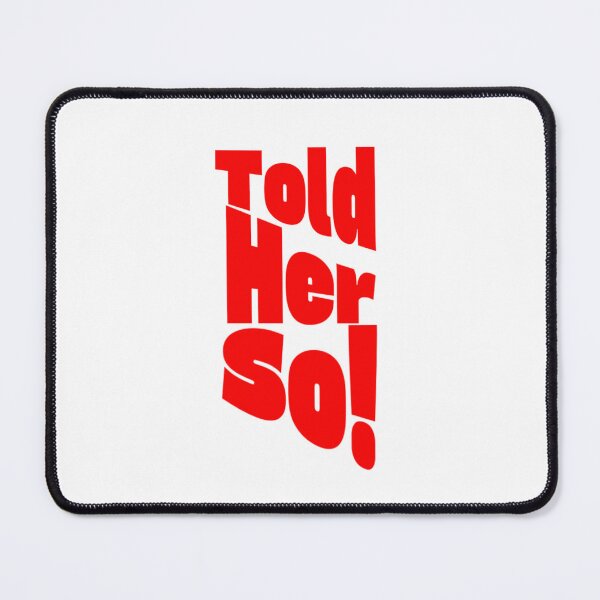 Item preview, Told her so! designed and sold by KJGHeadRowdy.