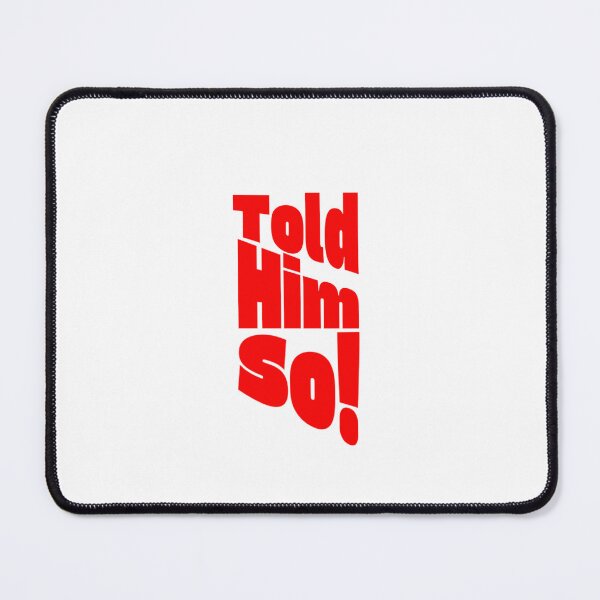 Item preview, Told him so! designed and sold by KJGHeadRowdy.