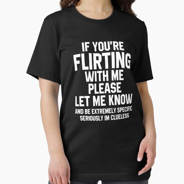 Item preview, if you're flirting with me please let me know and be extremely specific seriously im clueless designed and sold by lovaeshwanty.