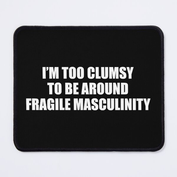 Item preview, I'm Too Clumsy To Be Around Fragile Masculinity designed and sold by mhernaevily.