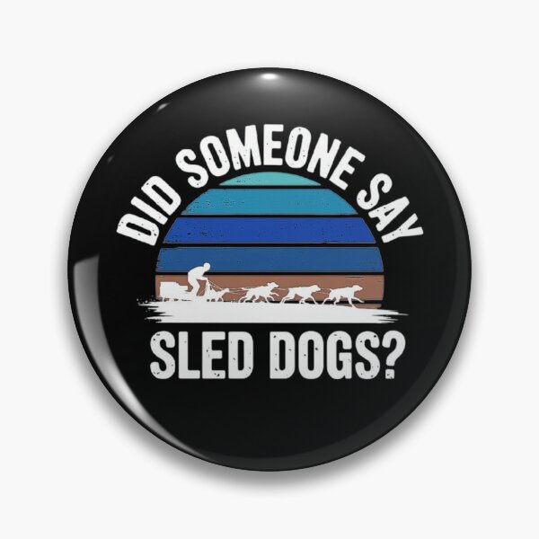 Item preview, Did Someone Say Sled Dogs Adventure Design designed and sold by love3617.