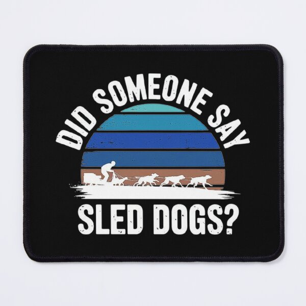 Item preview, Did Someone Say Sled Dogs Adventure Design designed and sold by love3617.