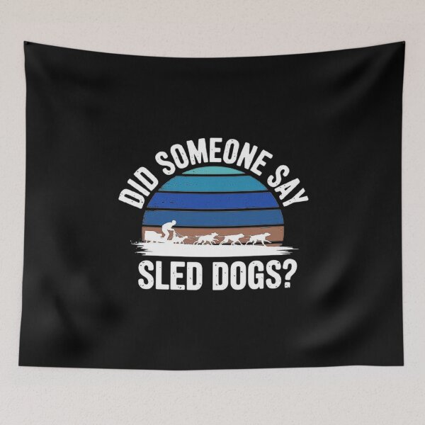 Item preview, Did Someone Say Sled Dogs Adventure Design designed and sold by love3617.