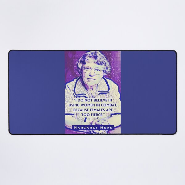 Item preview, Margaret Mead quote: I Do Not Believe in Using Women in Combat, Because Females Are Too Fierce. designed and sold by artbleed.