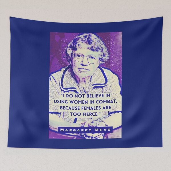 Item preview, Margaret Mead quote: I Do Not Believe in Using Women in Combat, Because Females Are Too Fierce. designed and sold by artbleed.