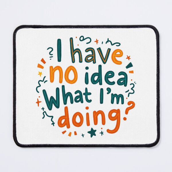Item preview, I have no idea what I'm doing designed and sold by ArtByMouad.