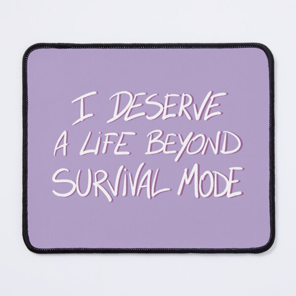 Item preview, ‘I deserve a life beyond survival mode’ designed and sold by RealCloudy.
