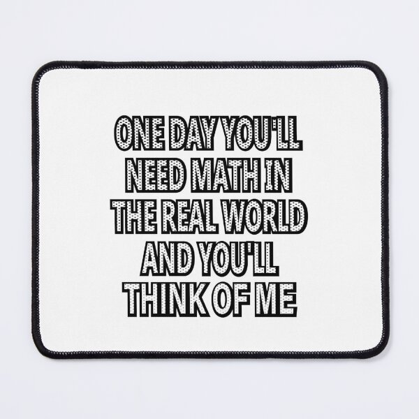 Item preview,  One Day You'll Need Math In The Real World And You'll Think Of Me designed and sold by SOUFIANE1991.