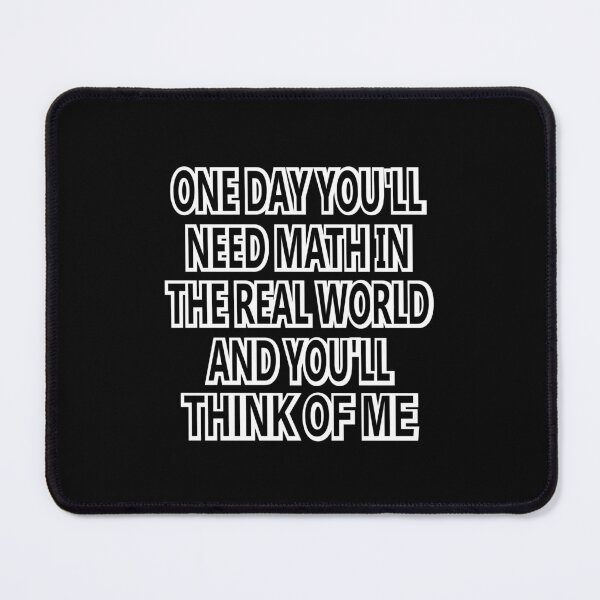 Item preview,  One Day You'll Need Math In The Real World And You'll Think Of Me designed and sold by SOUFIANE1991.