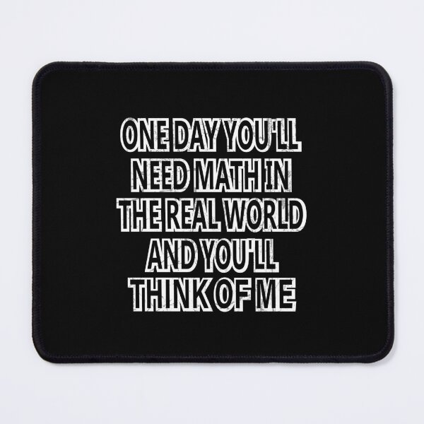 Item preview, One Day You'll Need Math In The Real World And You'll Think Of Me designed and sold by SOUFIANE1991.