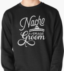 Nacho Average Groom Let's Celebrate Getting Married Bachelor Party Wedding Gift Pullover