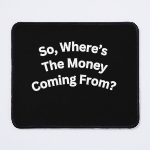 Item preview, So, Where's The Money Coming From? Funny Quote designed and sold by signshirtz.