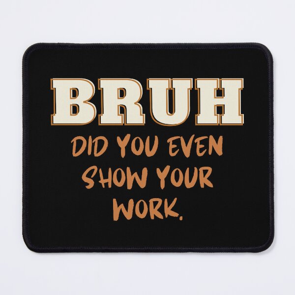 Item preview, Bruh Did you Even Show Your Work Funny Math Teacher designed and sold by MouDantArts.
