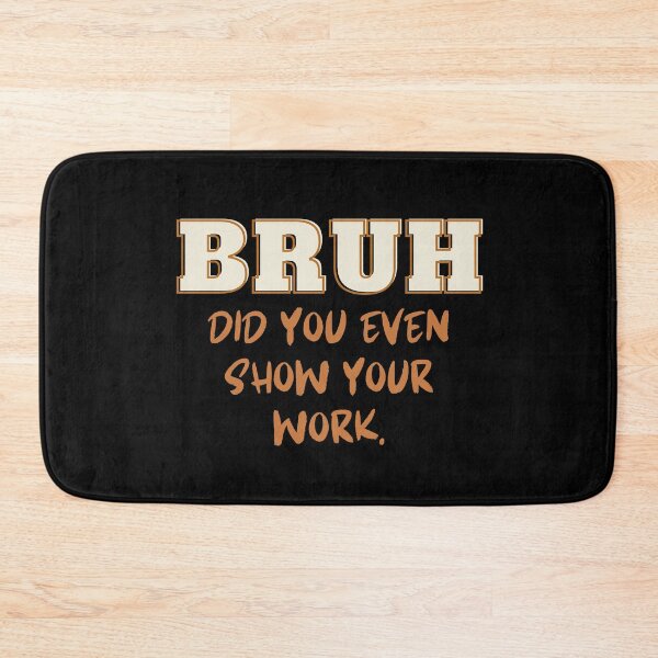 Item preview, Bruh Did you Even Show Your Work Funny Math Teacher designed and sold by MouDantArts.
