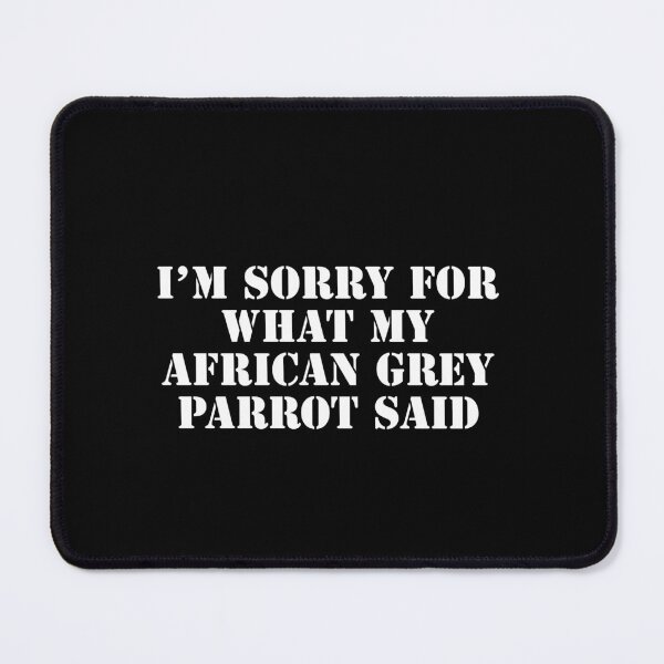 Item preview, I'm Sorry for What My African Grey Parrot Said designed and sold by belladesign7.