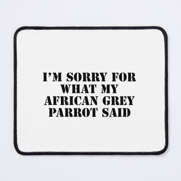Item preview, I'm Sorry for What My African Grey Parrot Said designed and sold by belladesign7.