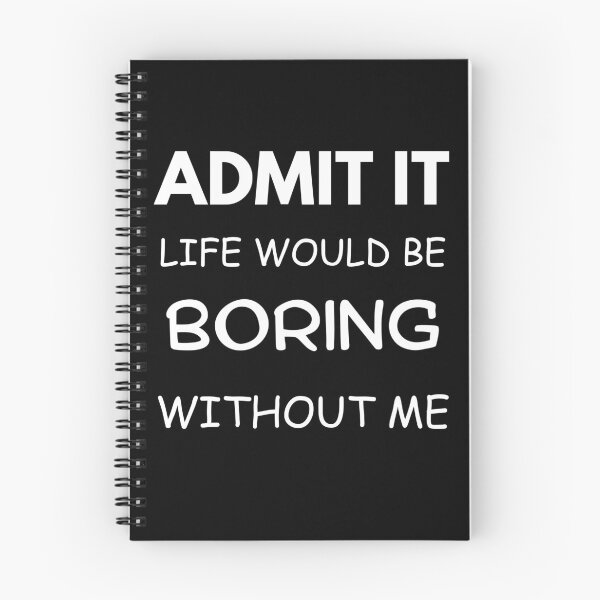 Item preview, ADMIT IT , life would be boring without me designed and sold by roasted-peanuts.