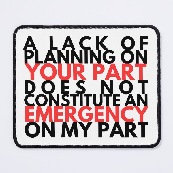 Item preview, A lack of planning on your part does not constitute an emergency on my part designed and sold by Tales From The Sandpit.