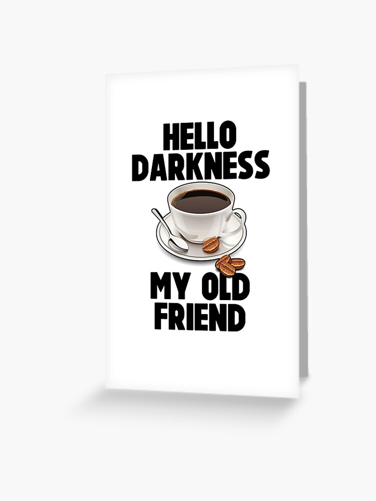 Hello Darkness My Old Friend Meme Joke Funny Greeting Card By Shieldapparel Redbubble