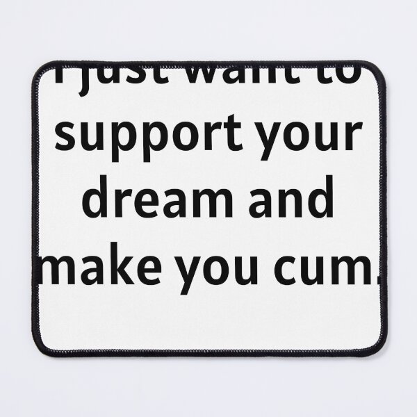 Item preview, i just want to support your dream and make you cum designed and sold by Poulisohit.