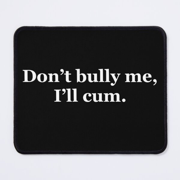 Item preview, Don't bully me, I'll cum designed and sold by Olistabs.
