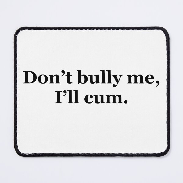 Item preview, Copy of Don't bully me, I'll cum - black text designed and sold by Olistabs.