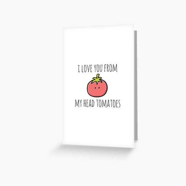 I Love You From My Head Tomatoes Greeting Card