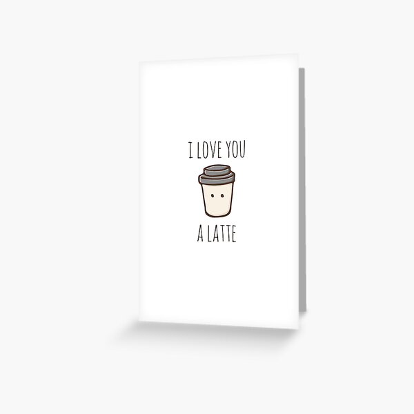 I Love You A Latte Greeting Card