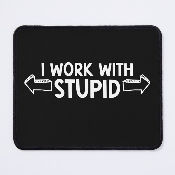 Item preview, I Work with Stupid - Funny Workplace Humor Design designed and sold by nickjones81.