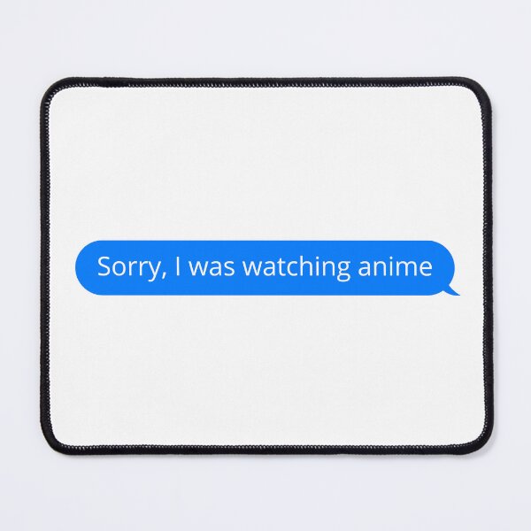 Item preview, Sorry, I was watching anime | Text Message Design Style designed and sold by FilipeFerreira.