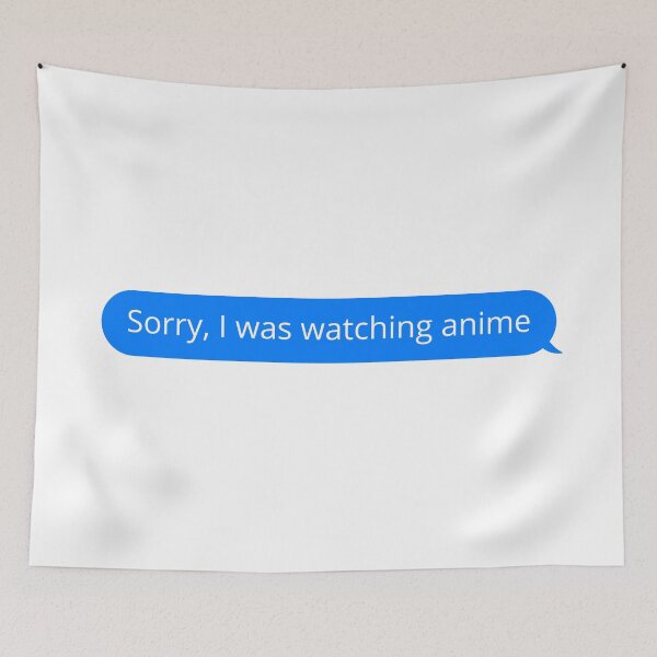 Item preview, Sorry, I was watching anime | Text Message Design Style designed and sold by FilipeFerreira.