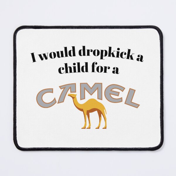 Item preview, I would dropkick a child for a Camel designed and sold by killzak.