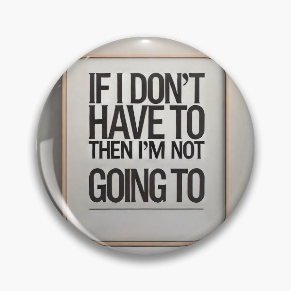 Item preview, If I Don't Have To Then I'm Not Going To designed and sold by IskandarDesigns.