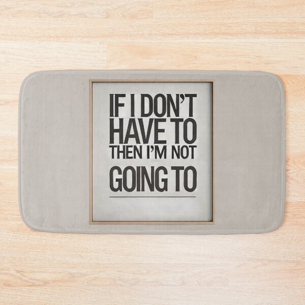 Item preview, If I Don't Have To Then I'm Not Going To designed and sold by IskandarDesigns.