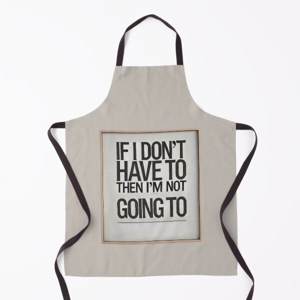 Item preview, If I Don't Have To Then I'm Not Going To designed and sold by IskandarDesigns.