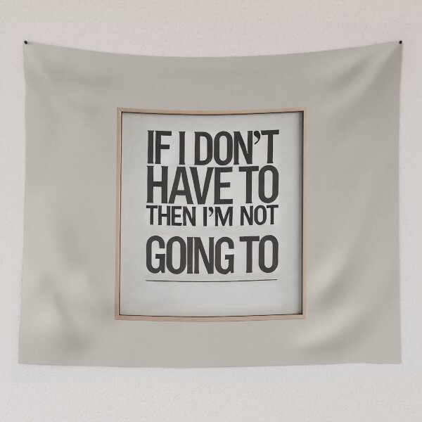 Item preview, If I Don't Have To Then I'm Not Going To designed and sold by IskandarDesigns.